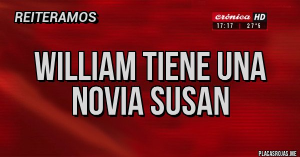 Placas Rojas - William tiene una novia susan