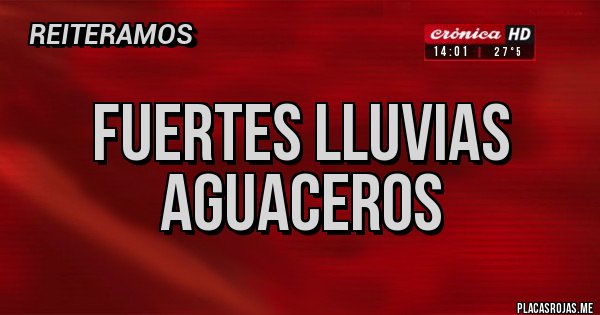 Placas Rojas - Fuertes LLUVIAS 
AGUACEROS 