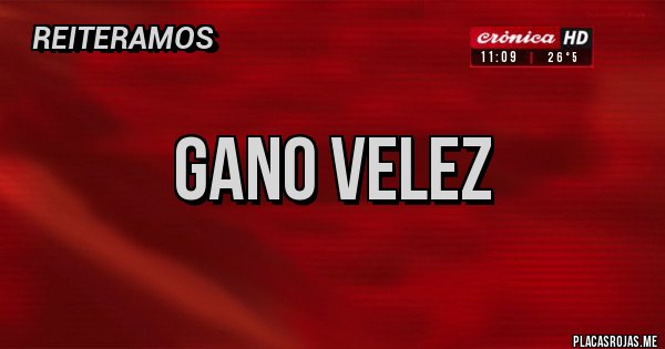 Placas Rojas - GANO VELEZ