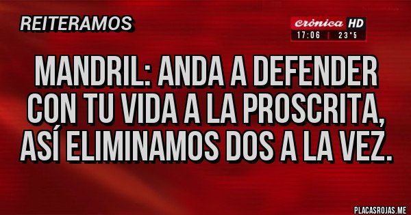 Placas Rojas - Mandril: anda a defender con tu vida a la proscrita, así eliminamos dos a la vez.