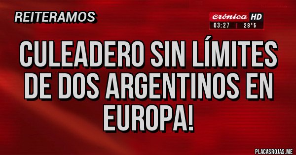 Placas Rojas - CULEADERO SIN LÍMITES DE DOS ARGENTINOS EN EUROPA!