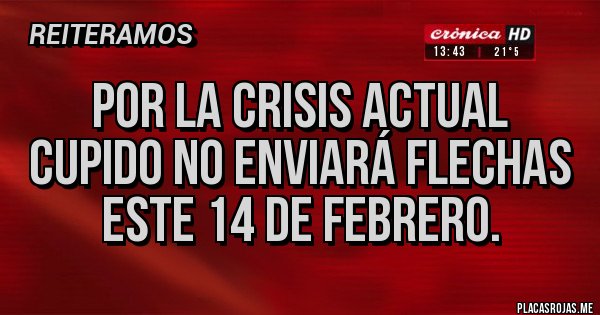 Placas Rojas - Por la crisis actual Cupido no enviará flechas este 14 de febrero.