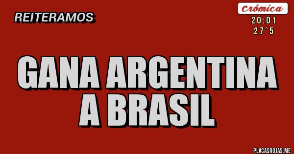 Placas Rojas - GANA ARGENTINA A BRASIL