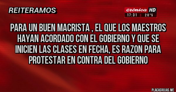 Placas Rojas - para un buen Macrista , el que los maestros hayan acordado con el gobierno y que se inicien las clases en fecha, es razon para protestar en contra del gobierno