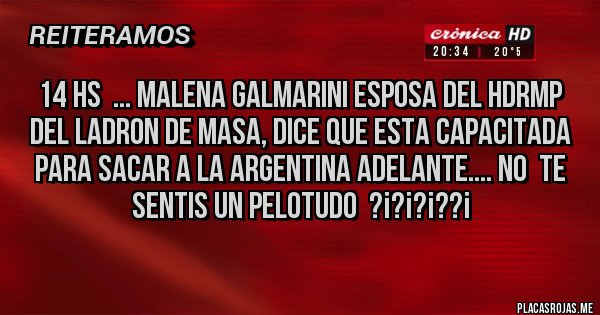 Placas Rojas - 14 HS  ... Malena Galmarini esposa del HDRMP  del Ladron de Masa, dice que esta capacitada para sacar a la Argentina adelante.... No  te sentis un pelotudo  ?¡?¡?¡??¡