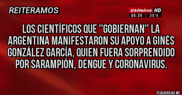 Placas Rojas - Los científicos que ''gobiernan'' la Argentina manifestaron su apoyo a ginés González García, quien fuera sorprendido por sarampión, dengue y coronavirus.