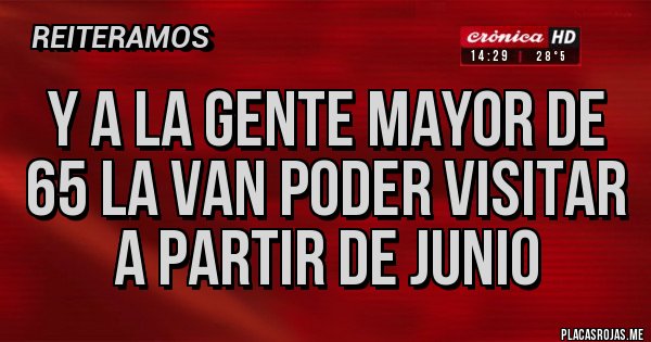 Placas Rojas - Y A LA GENTE MAYOR DE 65 LA VAN PODER VISITAR A PARTIR DE JUNIO