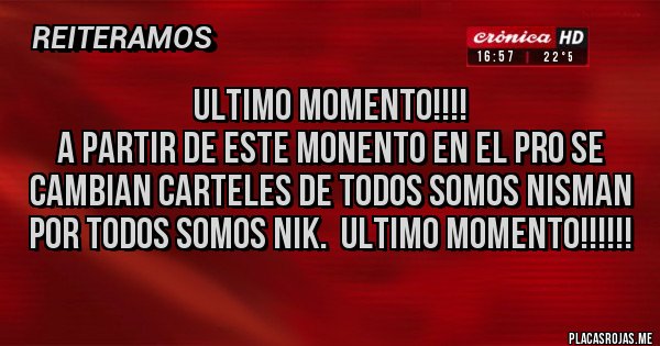 Placas Rojas - ULTIMO MOMENTO!!!!
A PARTIR DE ESTE MONENTO EN EL PRO SE CAMBIAN CARTELES DE TODOS SOMOS NISMAN POR TODOS SOMOS NIK.  ULTIMO MOMENTO!!!!!!