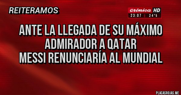Placas Rojas - Ante la llegada de su máximo admirador a Qatar
Messi renunciaría al Mundial
