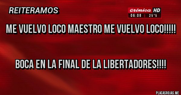 Placas Rojas - Me vuelvo loco maestro me vuelvo loco!!!!!


Boca en la final de la libertadores!!!!