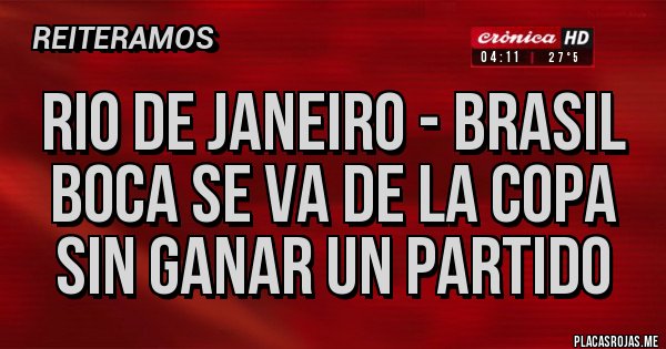 Placas Rojas - Rio de Janeiro - Brasil   boca se va de la copa sin ganar un partido 