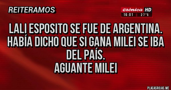 Placas Rojas - Lali Esposito se fue de Argentina. Había dicho que si gana Milei se iba del país.
AGUANTE MILEI