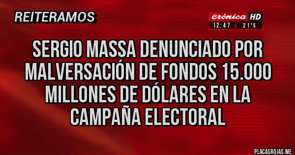 Placas Rojas - Sergio Massa denunciado por malversación de fondos 15.000 millones de dólares en la campaña electoral