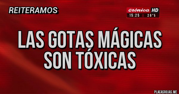 Placas Rojas - Las gotas mágicas son tóxicas