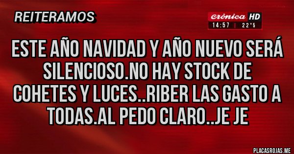 Placas Rojas - Este año Navidad y Año Nuevo será silencioso.No hay Stock de cohetes y luces..Riber las gasto a todas.Al pedo claro..je je