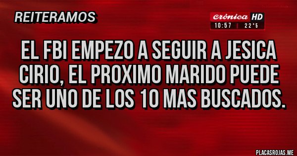 Placas Rojas - El FBI EMPEZO A SEGUIR A JESICA CIRIO, EL PROXIMO MARIDO PUEDE SER UNO DE LOS 10 MAS BUSCADOS. Placas Rojas - El FBI EMPEZO A SEGUIR A JESICA CIRIO, EL PROXIMO MARIDO PUEDE SER UNO DE LOS 10 MAS BUSCADOS.