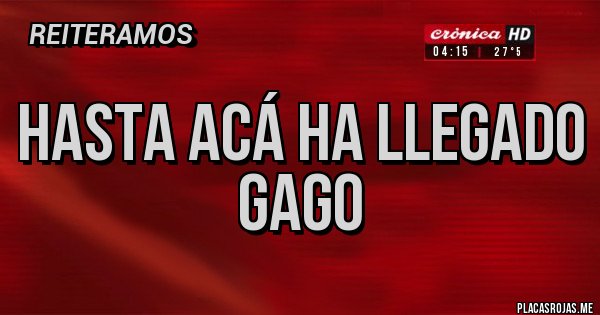 Placas Rojas - Hasta acá ha llegado GAGO