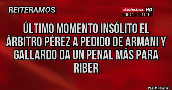 Placas Rojas - Último momento insólito el árbitro Pérez a pedido de Armani y gallardo da un penal más para Riber 