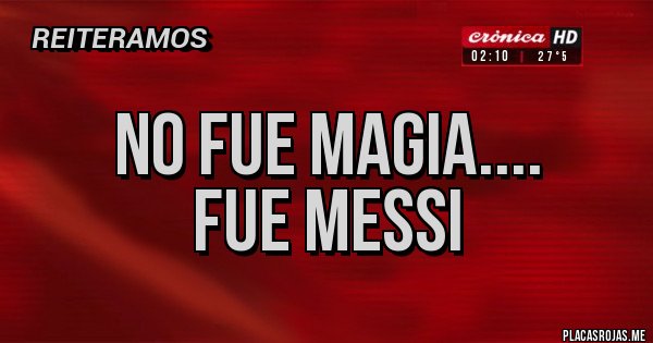 Placas Rojas - NO FUE MAGIA....
FUE MESSI Placas Rojas - NO FUE MAGIA....
FUE MESSI