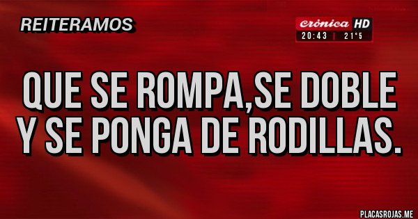 Placas Rojas - Que se rompa,se doble y se ponga de rodillas.