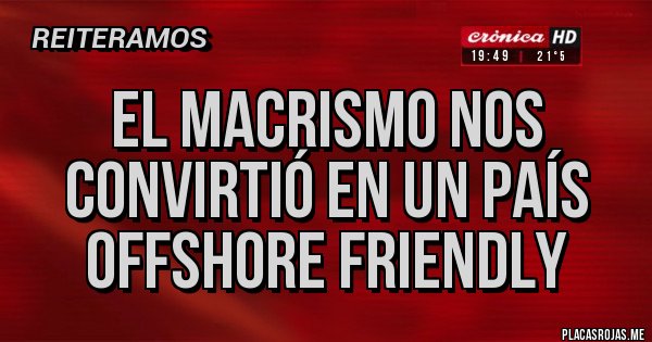 Placas Rojas - El Macrismo nos convirtió en un país Offshore Friendly