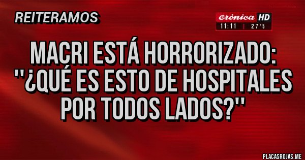 Placas Rojas - Macri está horrorizado: ''¿Qué es esto de hospitales por todos lados?''