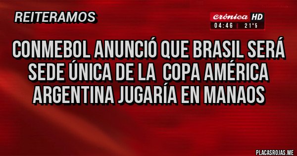 Placas Rojas - Conmebol anunció que BRASIL será sede única de la  Copa América
Argentina jugaría en Manaos