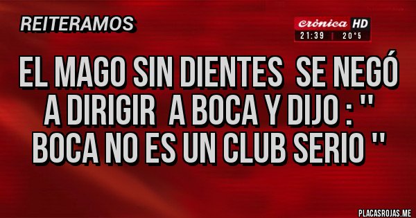 Placas Rojas - El mago sin dientes  se negó a dirigir  a Boca y dijo : '' Boca no es un club serio ''