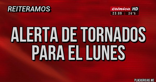 Placas Rojas - ALERTA DE TORNADOS PARA EL LUNES 