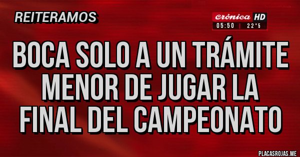 Placas Rojas - Boca solo a un trámite menor de jugar la final del campeonato 