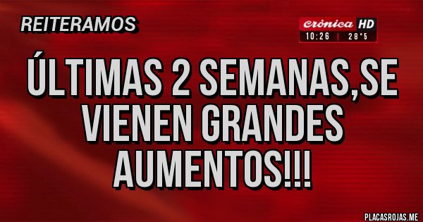 Placas Rojas - Últimas 2 semanas,se vienen grandes aumentos!!!