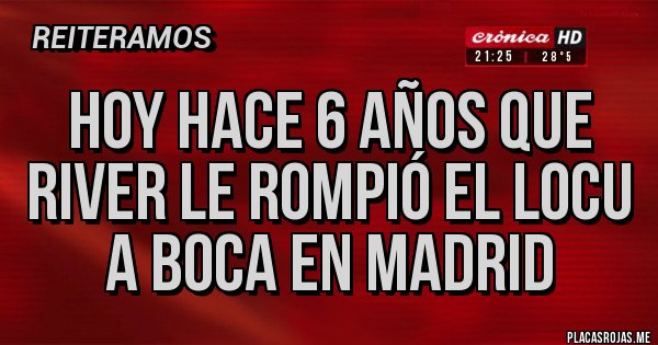 Placas Rojas - Hoy hace 6 años que River le rompió el locu a Boca en Madrid 