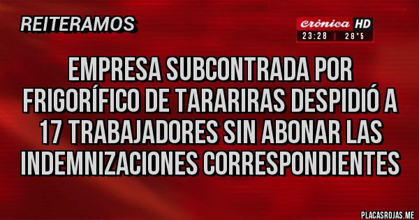 Placas Rojas - EMPRESA SUBCONTRADA POR FRIGORÍFICO DE TARARIRAS DESPIDIÓ A 17 TRABAJADORES SIN ABONAR LAS INDEMNIZACIONES CORRESPONDIENTES Placas Rojas - EMPRESA SUBCONTRADA POR FRIGORÍFICO DE TARARIRAS DESPIDIÓ A 17 TRABAJADORES SIN ABONAR LAS INDEMNIZACIONES CORRESPONDIENTES