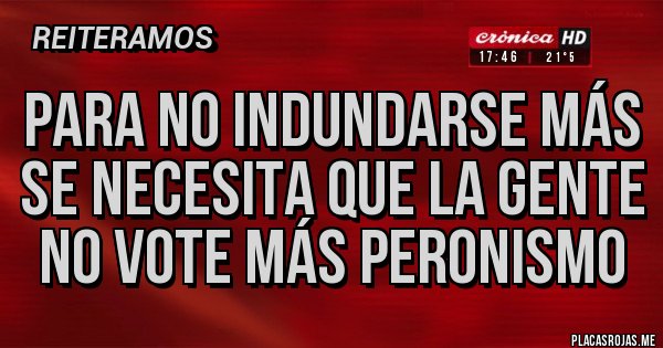 Placas Rojas - Para no indundarse más se necesita que la gente no vote más peronismo 