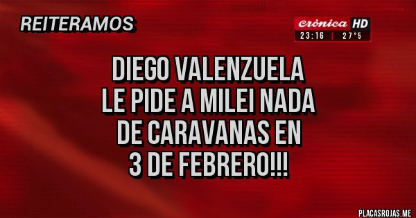 Placas Rojas - Diego Valenzuela 
le pide a Milei nada 
de caravanas en 
3 de Febrero!!!