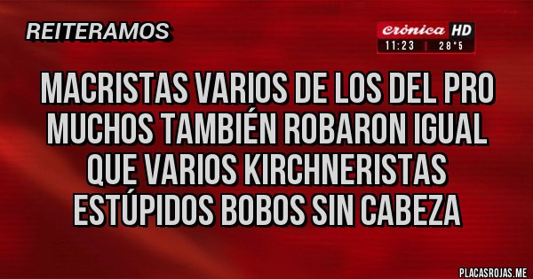 Placas Rojas - macristas varios de los del pro muchos también robaron igual que varios kirchneristas estúpidos bobos sin cabeza 