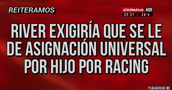 Placas Rojas - River exigiría que se le de asignación universal por hijo por Racing Placas Rojas - River exigiría que se le de asignación universal por hijo por Racing