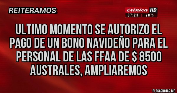 Placas Rojas - ULTIMO MOMENTO SE AUTORIZO EL PAGO DE UN BONO NAVIDEÑO PARA EL PERSONAL DE LAS FFAA DE $ 8500 AUSTRALES, AMPLIAREMOS