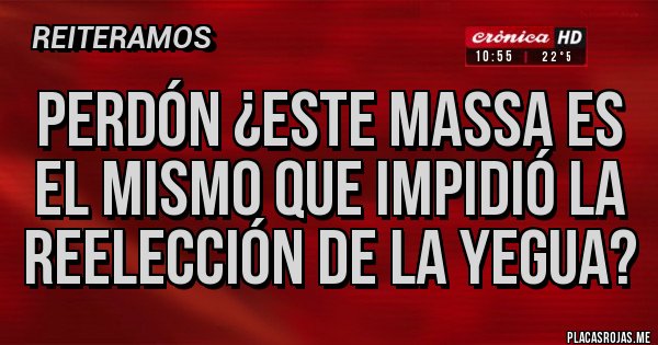 Placas Rojas - Perdón ¿este Massa es el mismo que impidió la reelección de la yegua?