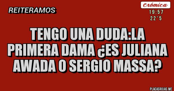 Placas Rojas - Tengo una duda:la primera dama ¿es juliana awada o sergio massa?