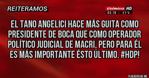 Placas Rojas - El Tano Angelici hace más guita como presidente de Boca que como operador político judicial de Macri, pero para él es más importante ésto último. #HDP!