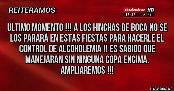 Placas Rojas - ULTIMO MOMENTO !!! A LOS HINCHAS DE BOCA NO SE LOS PARARÁ EN ESTAS FIESTAS PARA HACERLE EL CONTROL DE ALCOHOLEMIA !! ES SABIDO QUE MANEJARAN SIN NINGUNA COPA ENCIMA. AMPLIAREMOS !!!