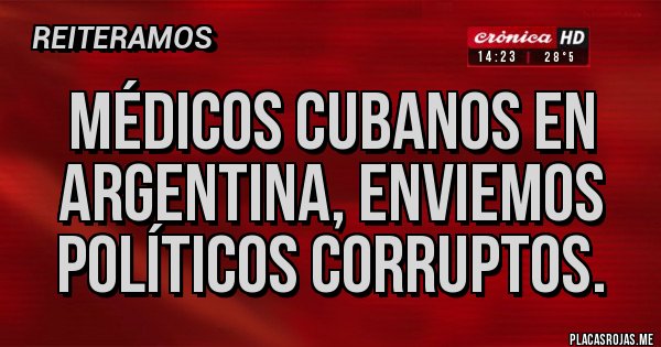 Placas Rojas - MÉDICOS CUBANOS EN ARGENTINA, ENVIEMOS POLÍTICOS CORRUPTOS.