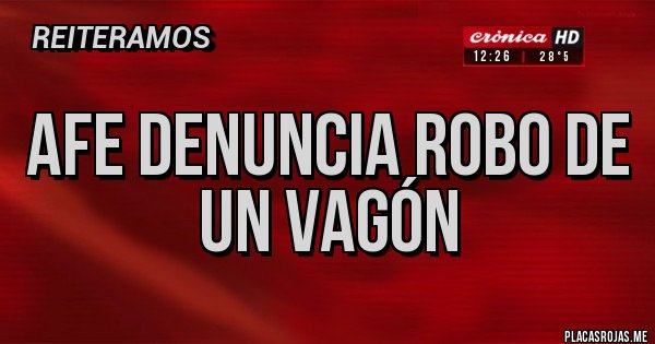 Placas Rojas - AFE DENUNCIA ROBO DE UN VAGÓN 