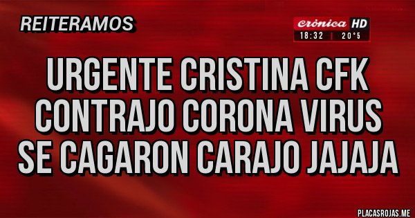 Placas Rojas - URGENTE CRISTINA CFK CONTRAJO CORONA VIRUS se cagaron carajo jajaja