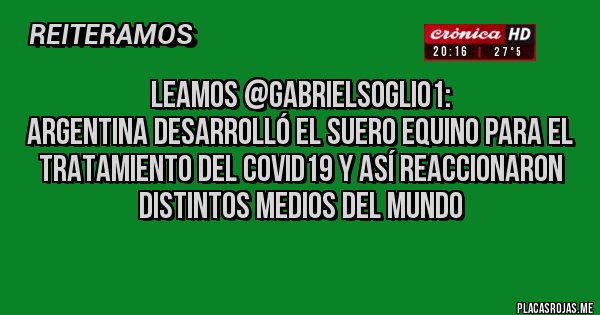 Placas Rojas - LEAMOS @GabrielSoglio1:
Argentina desarrolló el suero equino para el tratamiento del COVID19 y así reaccionaron distintos medios del mundo
