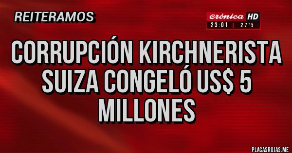 Placas Rojas - corrupción kirchnerista
Suiza congeló US$ 5 millones