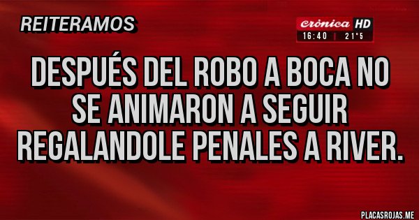 Placas Rojas - Después del robo a boca no se animaron a seguir regalandole penales a river.