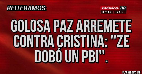 Placas Rojas - Golosa paz arremete contra Cristina: ''ze dobó un pbi''. Placas Rojas - Golosa paz arremete contra Cristina: ''ze dobó un pbi''.
