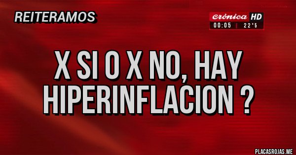 Placas Rojas - X SI O X NO, HAY HIPERINFLACION ? Placas Rojas - X SI O X NO, HAY HIPERINFLACION ?